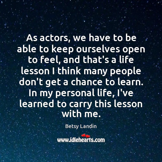 As actors, we have to be able to keep ourselves open to Betsy Landin Picture Quote