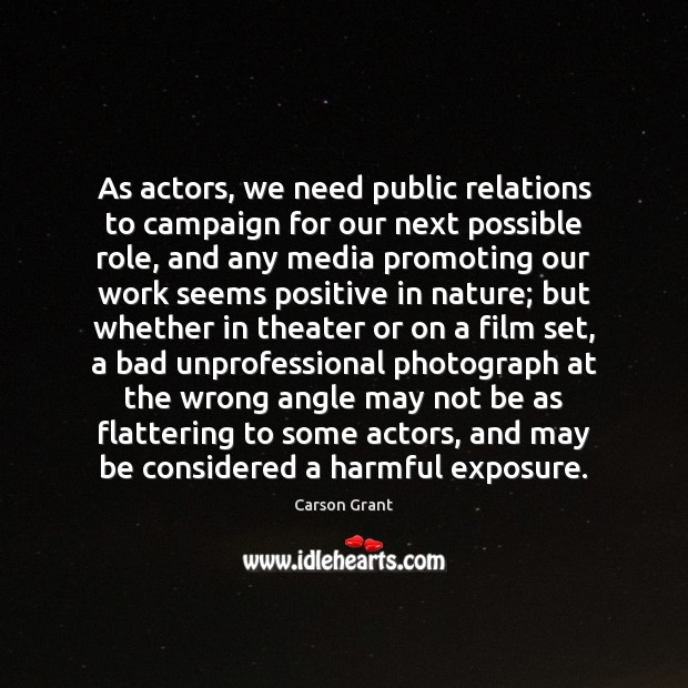 As actors, we need public relations to campaign for our next possible Image
