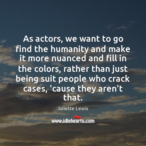As actors, we want to go find the humanity and make it Image