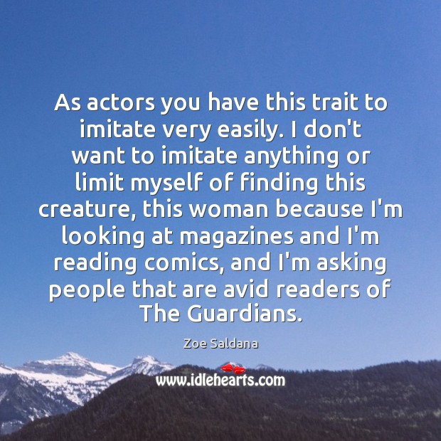 As actors you have this trait to imitate very easily. I don’t Zoe Saldana Picture Quote