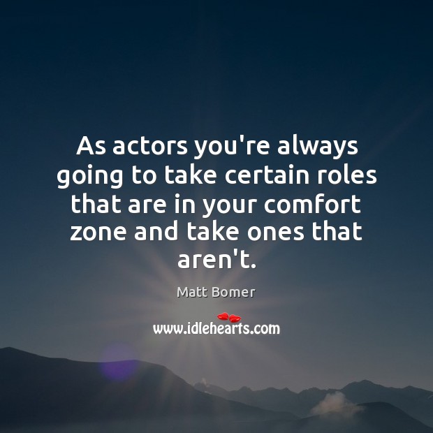 As actors you’re always going to take certain roles that are in Image