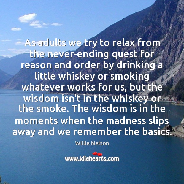 As adults we try to relax from the never-ending quest for reason Willie Nelson Picture Quote