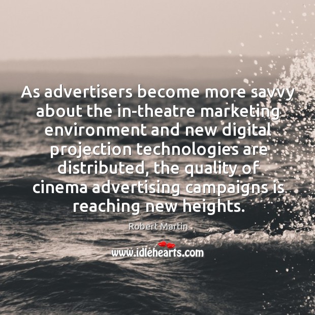 As advertisers become more savvy about the in-theatre marketing environment Robert Martin Picture Quote