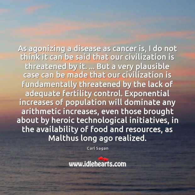As agonizing a disease as cancer is, I do not think it Carl Sagan Picture Quote