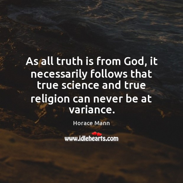 As all truth is from God, it necessarily follows that true science Horace Mann Picture Quote