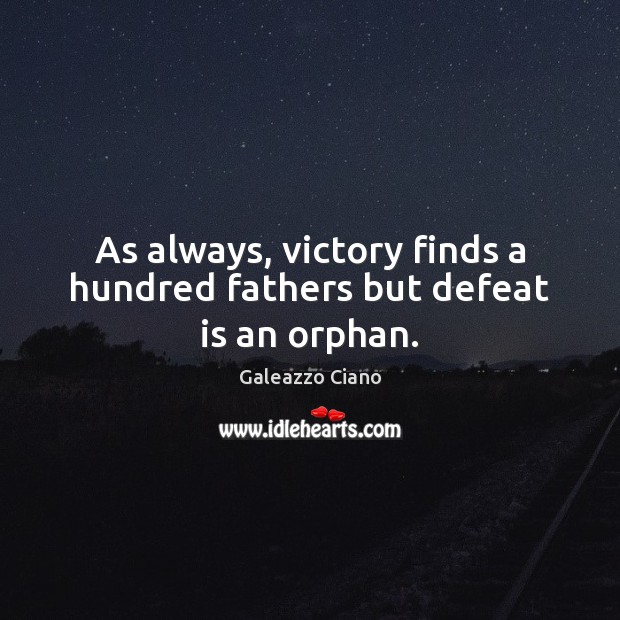 As always, victory finds a hundred fathers but defeat is an orphan. Defeat Quotes Image
