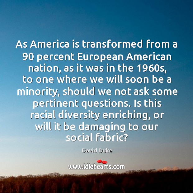 As America is transformed from a 90 percent European American nation, as it David Duke Picture Quote