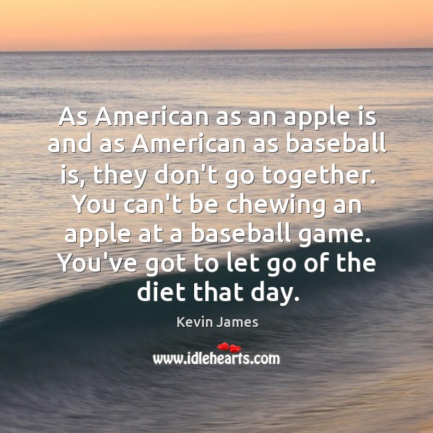 As American as an apple is and as American as baseball is, Kevin James Picture Quote