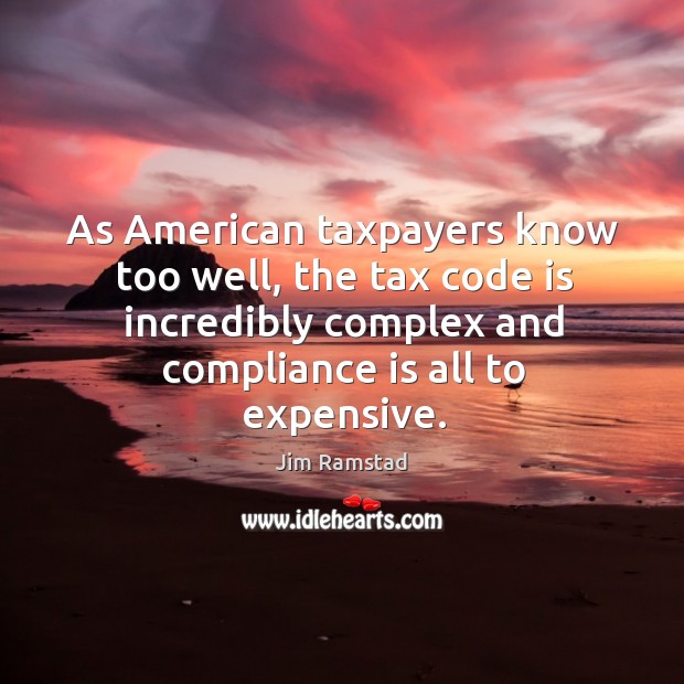 As american taxpayers know too well, the tax code is incredibly complex and compliance is all to expensive. Jim Ramstad Picture Quote