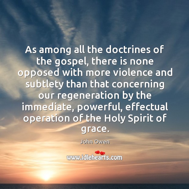 As among all the doctrines of the gospel, there is none opposed John Owen Picture Quote