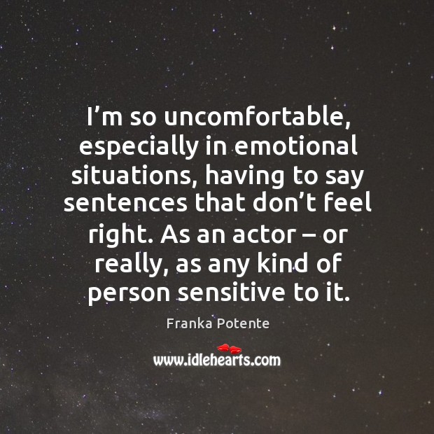 As an actor – or really, as any kind of person sensitive to it. Franka Potente Picture Quote