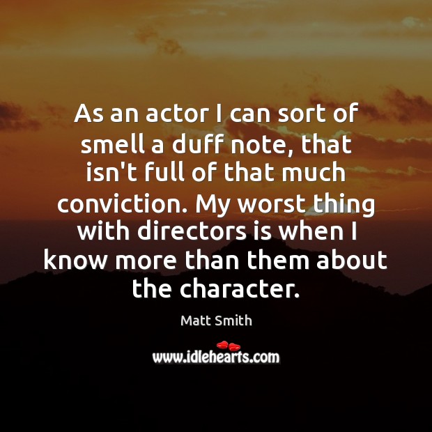 As an actor I can sort of smell a duff note, that Matt Smith Picture Quote