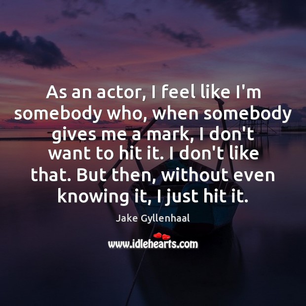 As an actor, I feel like I’m somebody who, when somebody gives Image