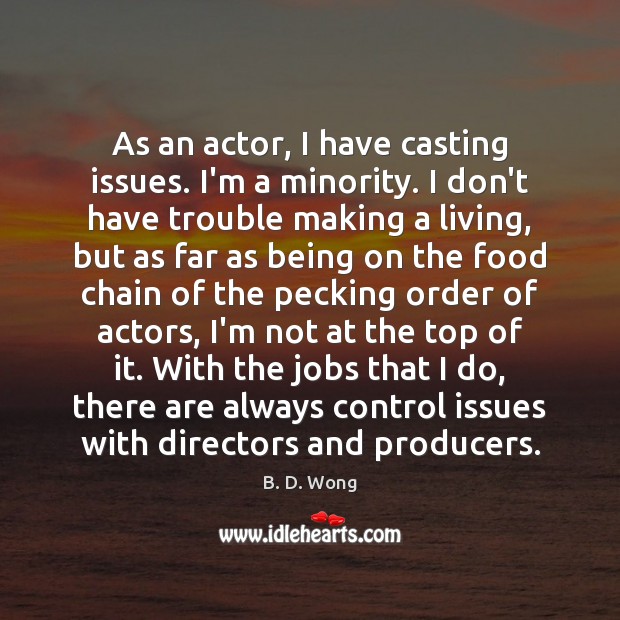 As an actor, I have casting issues. I’m a minority. I don’t Image