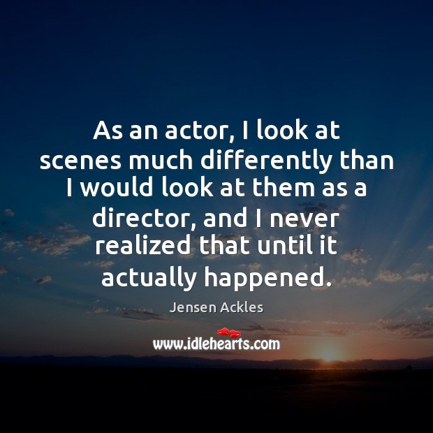 As an actor, I look at scenes much differently than I would Jensen Ackles Picture Quote