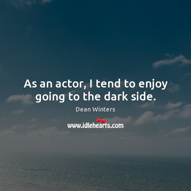 As an actor, I tend to enjoy going to the dark side. Image
