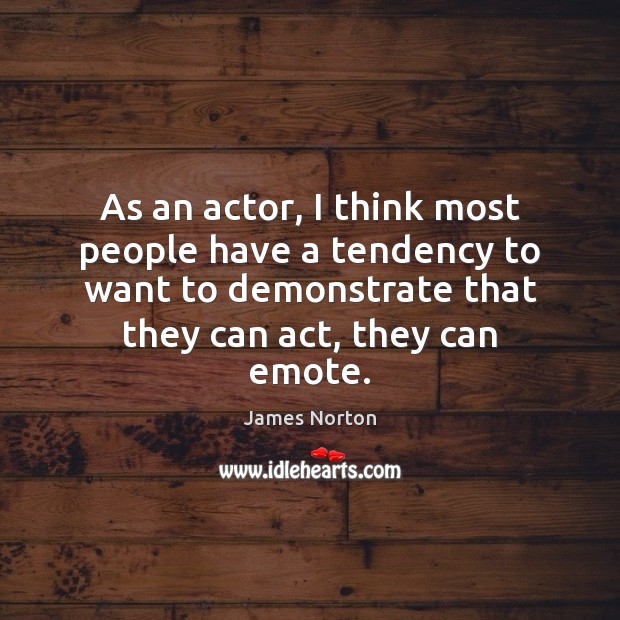 As an actor, I think most people have a tendency to want James Norton Picture Quote
