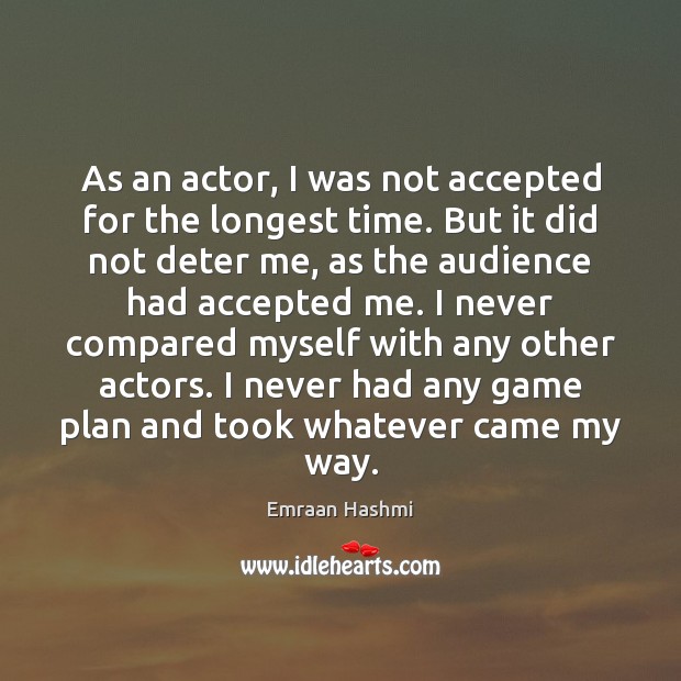 As an actor, I was not accepted for the longest time. But Image