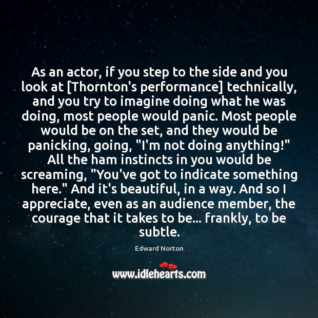 As an actor, if you step to the side and you look Edward Norton Picture Quote
