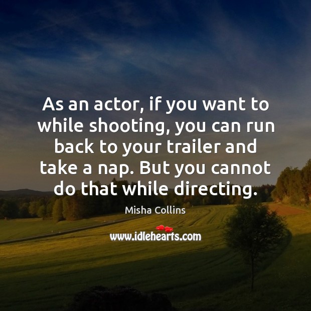 As an actor, if you want to while shooting, you can run Misha Collins Picture Quote