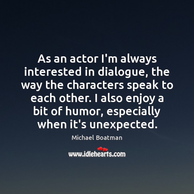 As an actor I’m always interested in dialogue, the way the characters Michael Boatman Picture Quote