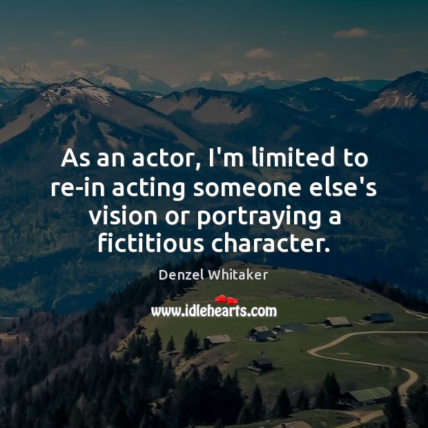 As an actor, I’m limited to re-in acting someone else’s vision or Denzel Whitaker Picture Quote