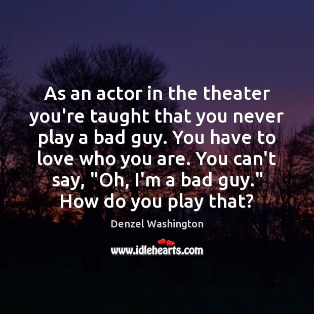 As an actor in the theater you’re taught that you never play Denzel Washington Picture Quote