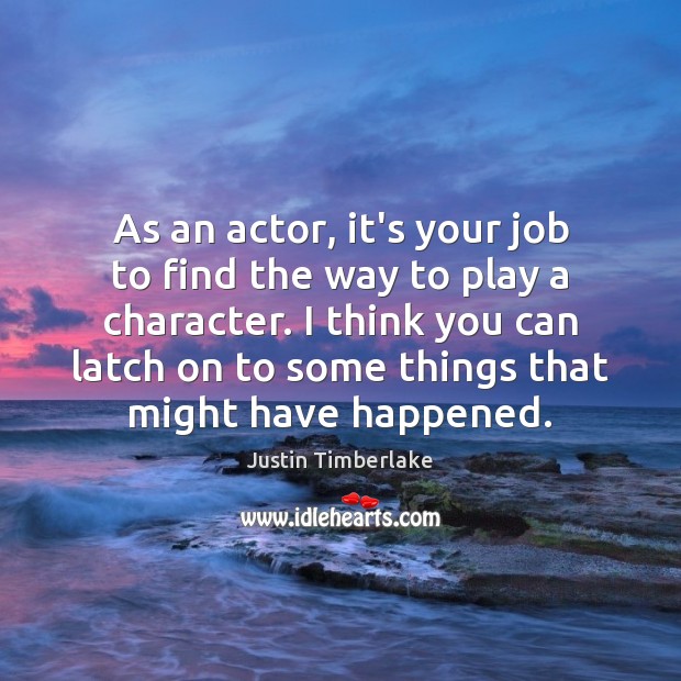 As an actor, it’s your job to find the way to play Justin Timberlake Picture Quote