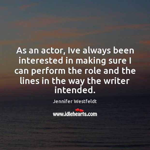 As an actor, Ive always been interested in making sure I can Jennifer Westfeldt Picture Quote