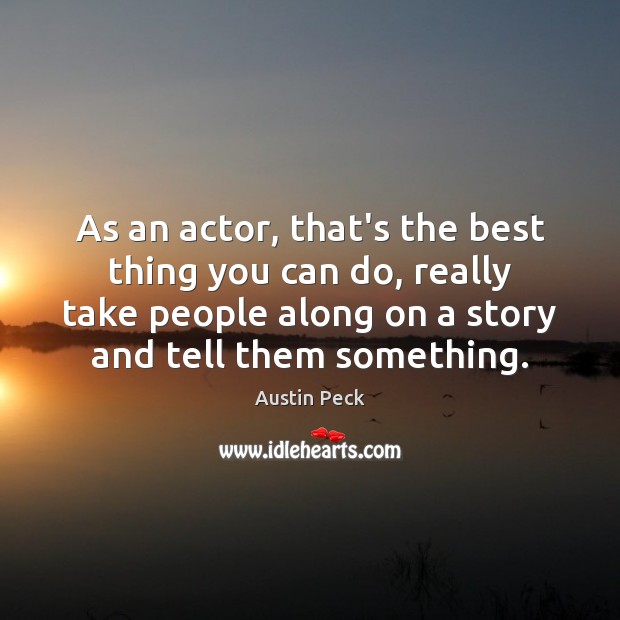 As an actor, that’s the best thing you can do, really take Austin Peck Picture Quote