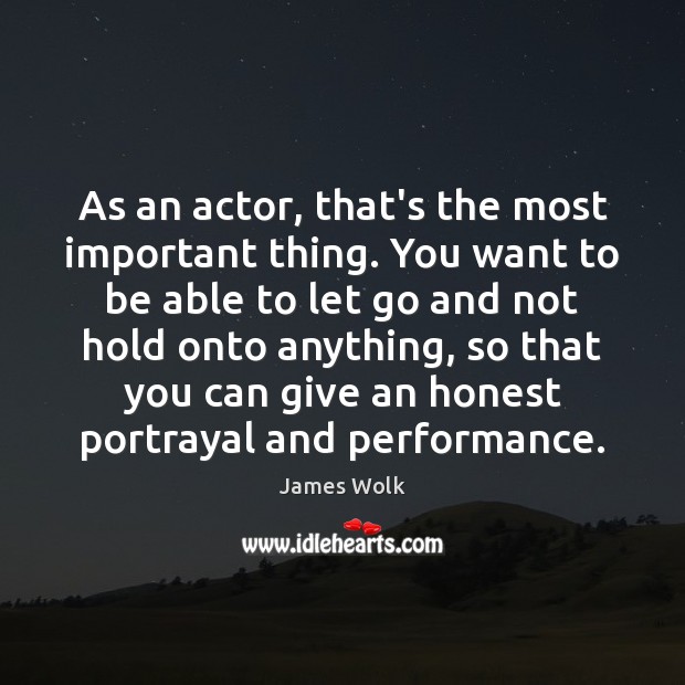 As an actor, that’s the most important thing. You want to be James Wolk Picture Quote