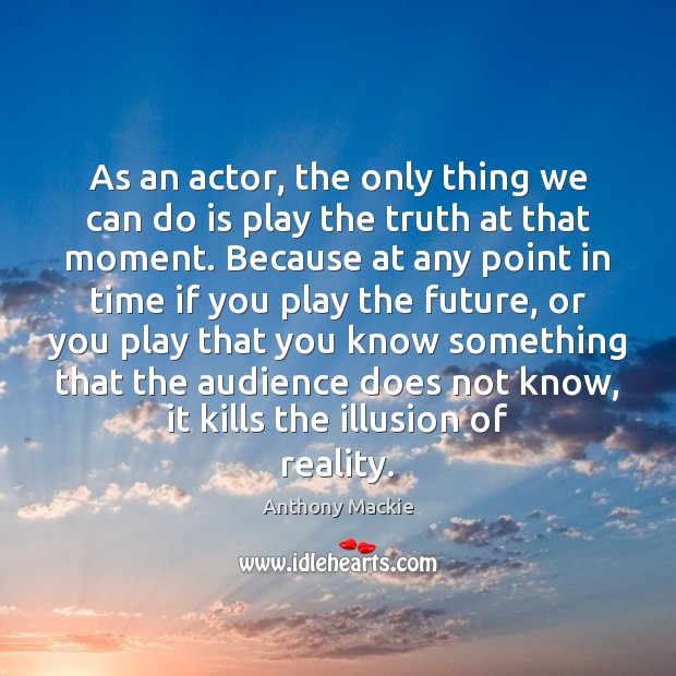 As an actor, the only thing we can do is play the Image