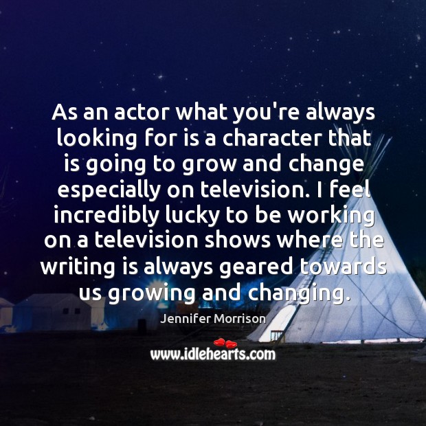 As an actor what you’re always looking for is a character that Jennifer Morrison Picture Quote