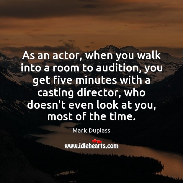 As an actor, when you walk into a room to audition, you Mark Duplass Picture Quote
