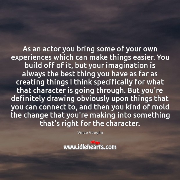 As an actor you bring some of your own experiences which can Character Quotes Image