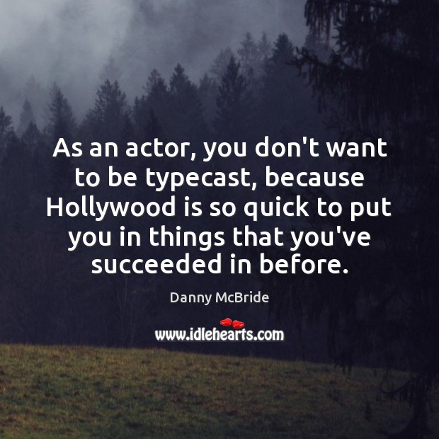 As an actor, you don’t want to be typecast, because Hollywood is Danny McBride Picture Quote