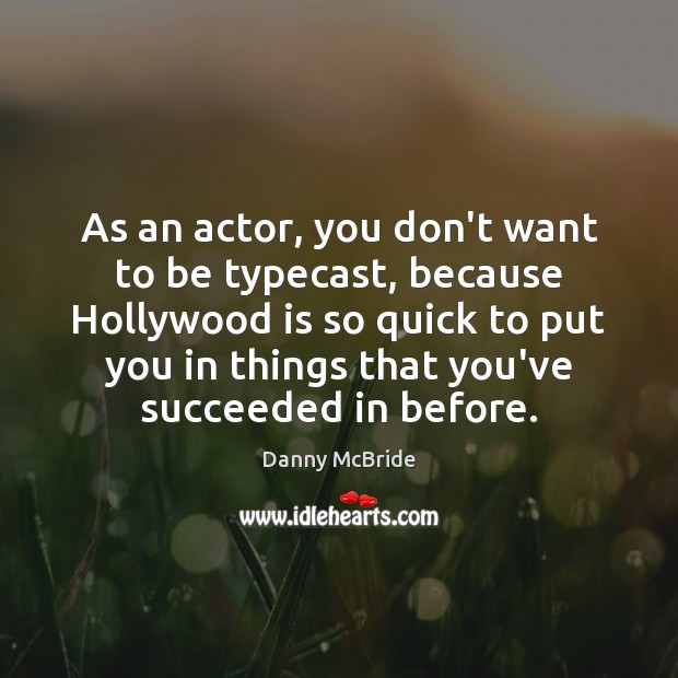 As an actor, you don’t want to be typecast, because Hollywood is Danny McBride Picture Quote