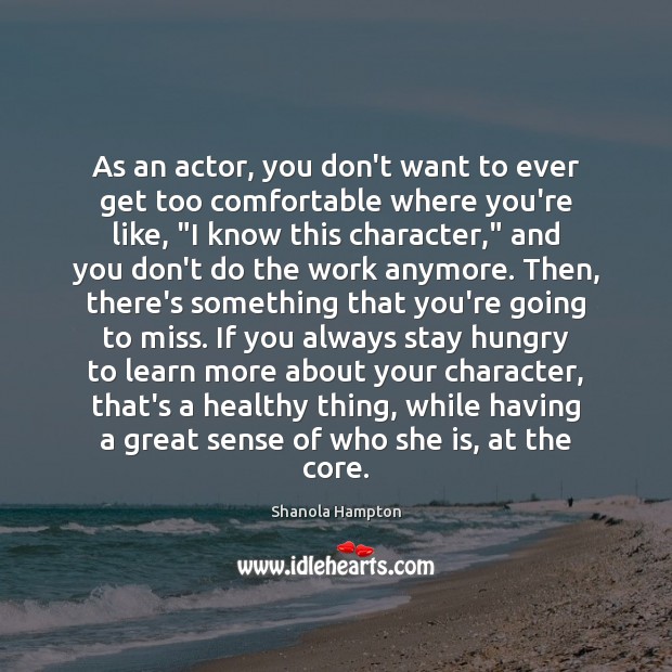 As an actor, you don’t want to ever get too comfortable where Shanola Hampton Picture Quote