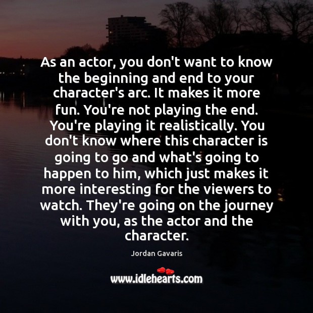 As an actor, you don’t want to know the beginning and end Image