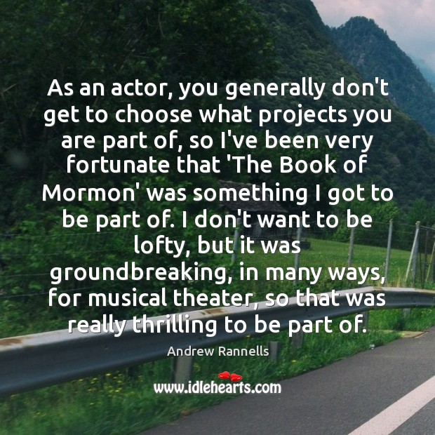 As an actor, you generally don’t get to choose what projects you Andrew Rannells Picture Quote
