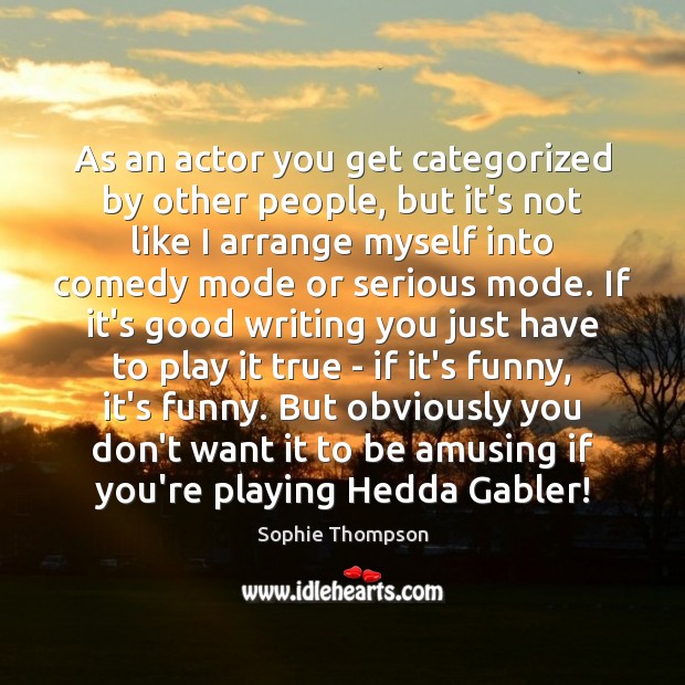 As an actor you get categorized by other people, but it’s not Sophie Thompson Picture Quote