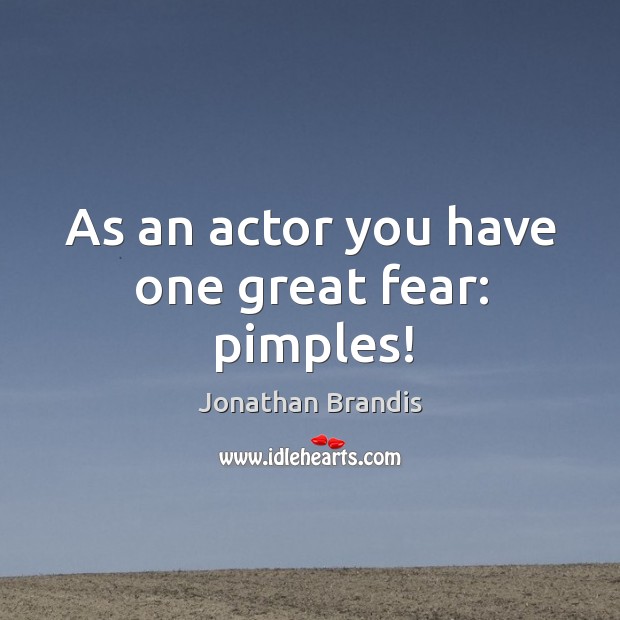 As an actor you have one great fear: pimples! Image