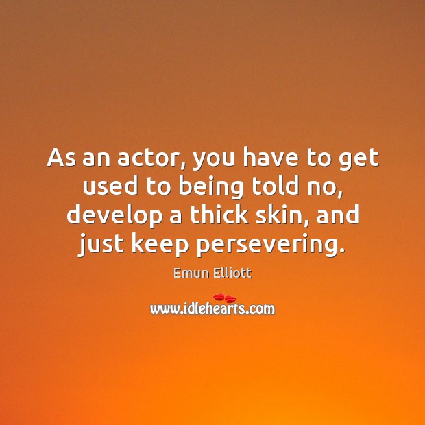 As an actor, you have to get used to being told no, Emun Elliott Picture Quote