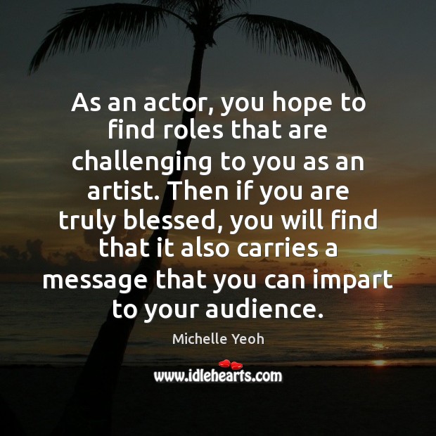 As an actor, you hope to find roles that are challenging to Image