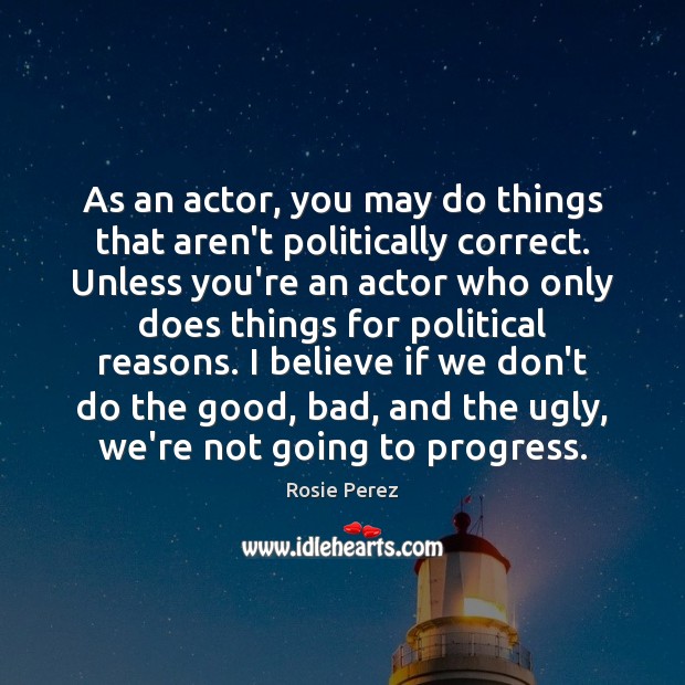 As an actor, you may do things that aren’t politically correct. Unless Image