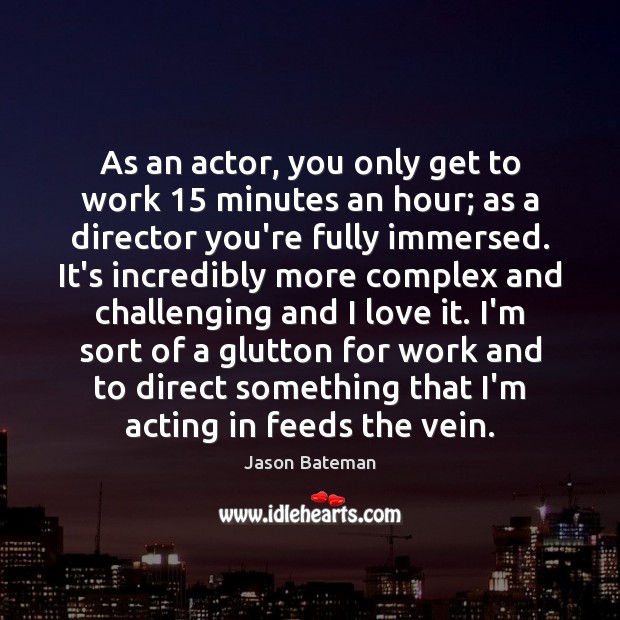As an actor, you only get to work 15 minutes an hour; as Image
