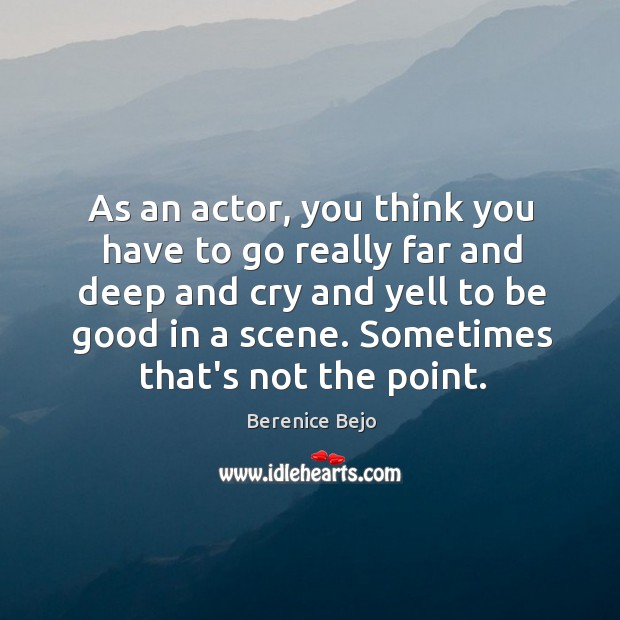 As an actor, you think you have to go really far and Berenice Bejo Picture Quote