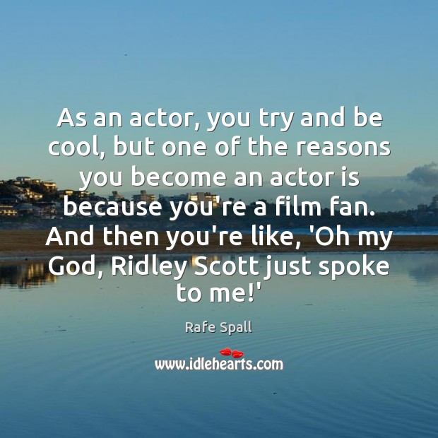 As an actor, you try and be cool, but one of the Rafe Spall Picture Quote