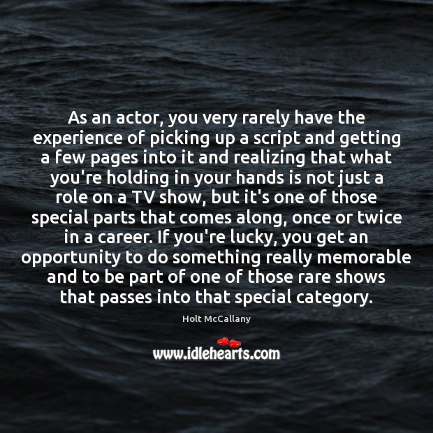 As an actor, you very rarely have the experience of picking up Holt McCallany Picture Quote