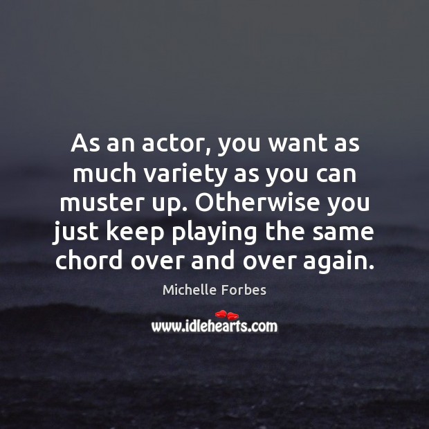 As an actor, you want as much variety as you can muster Image
